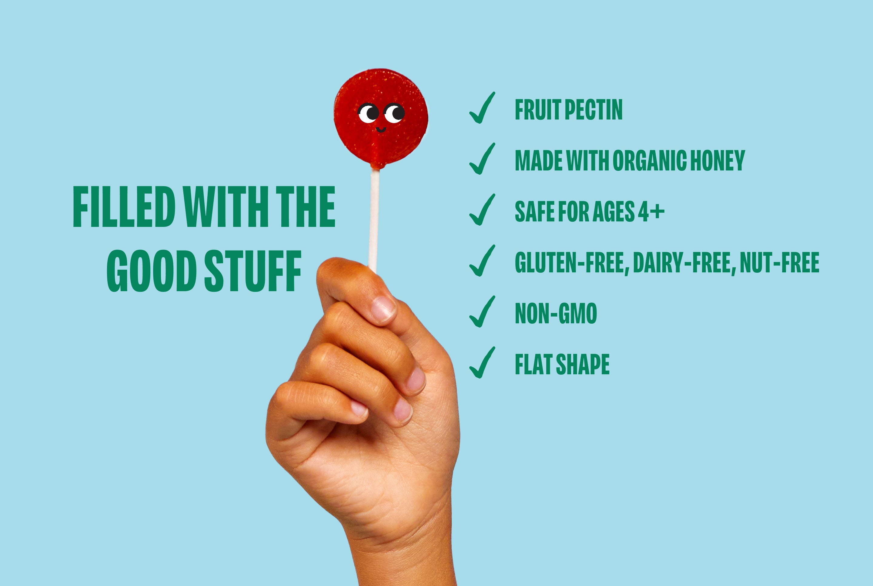 Filled with the good stuff. Fruit pectin, made with organic honey, safe for ages 3+, gluten-free, dairy-free, nut-free, non-GMO, and features a flat shape. Hand holding a Lolleez pop with eyeballs on it in front of a light blue background